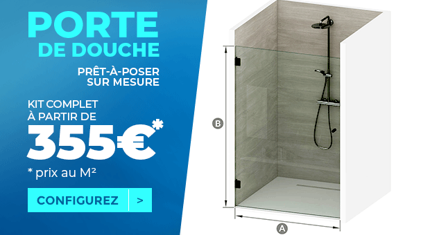 Composez votre Douche Italienne avec le kit complet **Porte de Douche sur Mesure**